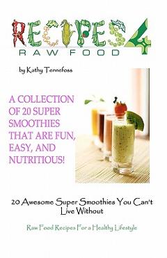 Coperta cărții '20 Awesome Super Smoothies You Can't Live Without: Raw Food Recipes For A Healthy Lifestyle - Kathy Tennefoss'