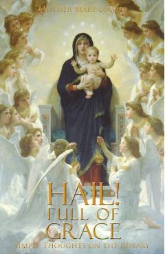 Hail! Full of Grace: Simple Thoughts on the Rosary - Mother Mary Loyola