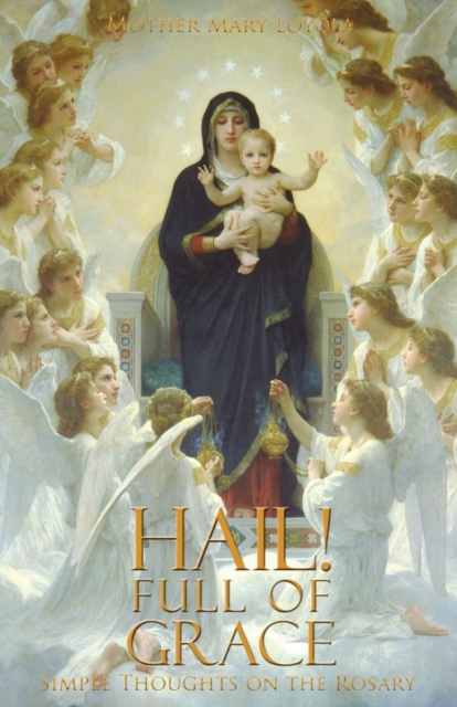 Hail! Full of Grace: Simple Thoughts on the Rosary - Mother Mary Loyola