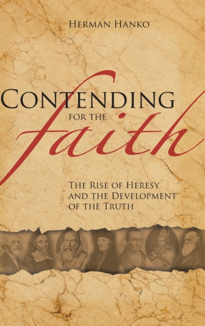 Contending for the Faith: The Rise of Heresy and the Development of the Truth - Herman Hanko