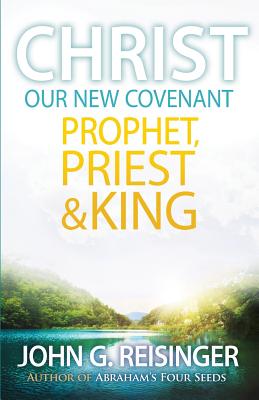 Christ, Our New Covenant Prophet, Priest and King - John G. Reisinger
