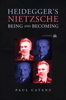 Heidegger's Nietzsche: Being and Becoming - Paul Catanu