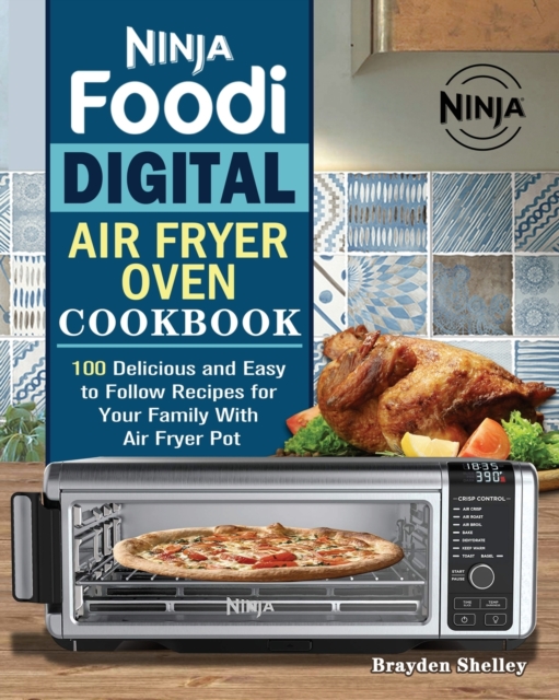 Ninja Foodi Digital Air Fry Oven Cookbook - Brayden Shelley