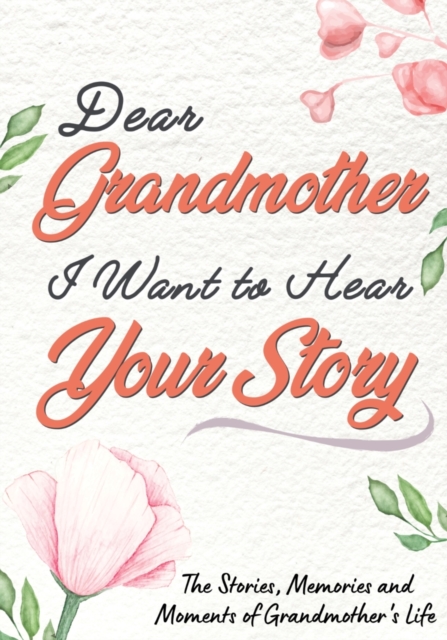 Dear Grandmother. I Want To Hear Your Story: A Guided Memory Journal to Share The Stories, Memories and Moments That Have Shaped Grandmother's Life 7 - The Life Graduate Publishing Group