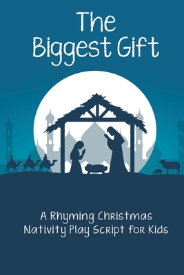 The Biggest Gift: A Rhyming Christmas Nativity Play Script for Kids - Adrianna Cox