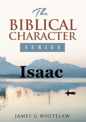 Isaac: The Biblical Character Series - James G. Whitelaw