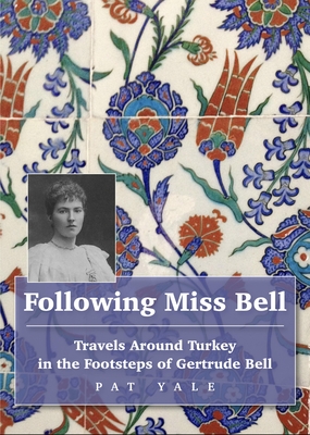 Following Miss Bell: Travels Around Turkey in the Footsteps of Gertrude Bell - Pat Yale