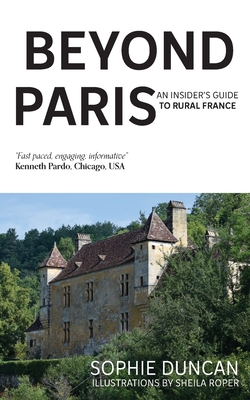 Beyond Paris: An insider's guide to Rural France - Sophie Duncan