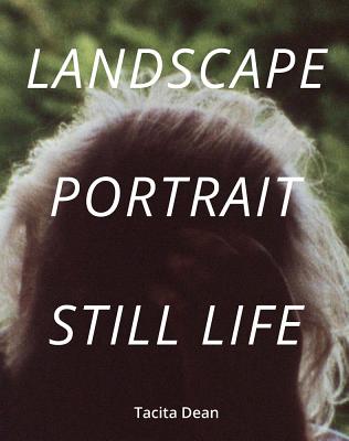 Tacita Dean: Landscape, Portrait, Still Life - Tacita Dean