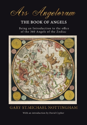 Ars Angelorum - The Book of Angels: Being an instruction of the office of the 360 Angels of the Zodiac. - Gary St Michael Nottingham
