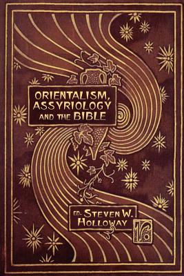 Orientalism, Assyriology and the Bible - Steven W. Holloway