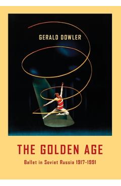 Coperta cărții 'The Golden Age - Ballet in Soviet Russia 1917-1991 - Gerald Dowler'