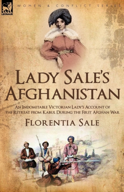 Lady Sale's Afghanistan: an Indomitable Victorian Lady's Account of the Retreat from Kabul During the First Afghan War - Florentia Sale