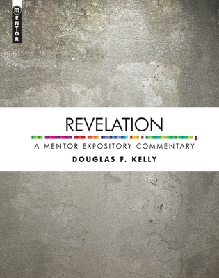 Revelation: A Mentor Expository Commentary - Douglas F. Kelly