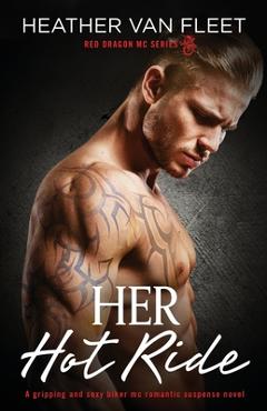 Poza produsului Her Hot Ride: A gripping and sexy biker mc romantic suspense novel - Heather Van Fleet