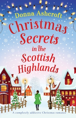 Coperta cărții 'Christmas Secrets in the Scottish Highlands: A completely addictive Christmas romance - Donna Ashcroft'