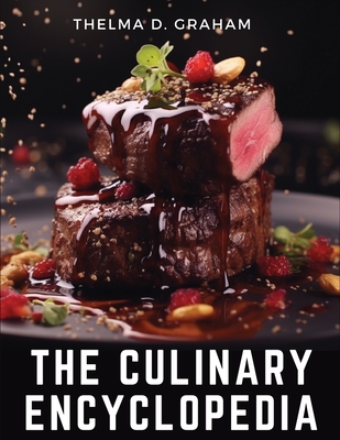 The Culinary Encyclopedia: A Comprehensive Guide to Cooking - Thelma D Graham