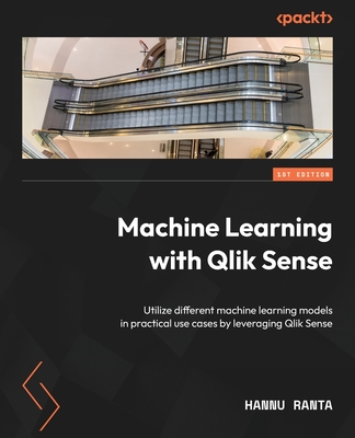 Machine Learning with Qlik Sense: Utilize different machine learning models in practical use cases by leveraging Qlik Sense - Hannu Ranta
