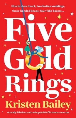 Five Gold Rings: A totally hilarious and unforgettable Christmas rom-com - Kristen Bailey