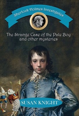 Sherlock Holmes Investigates: The Strange Case of the Pale Boy & other mysteries - Susan Knight