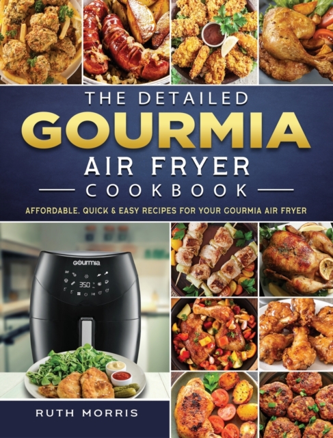 The Detailed Gourmia Air Fryer Cookbook: Affordable, Quick & Easy Recipes for Your Gourmia Air Fryer - Ruth Morris