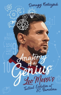 Anatomy of a Genius: Leo Messi's Tactical Evolution at FC Barcelona - Domagoj Kostanjsak