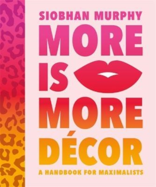 More Is More Dcor: A Handbook for Maximalists - Siobhan Murphy