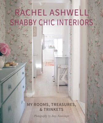 Rachel Ashwell Shabby Chic Interiors: My Rooms, Treasures and Trinkets - Rachel Ashwell