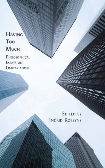 Having Too Much: Philosophical Essays on Limitarianism - Ingrid Robeyns