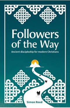Followers of the Way: Ancient discipleship for modern Christians - Simon Reed