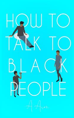 How To Talk To Black People - A. Anon