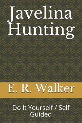 Javelina Hunting: Do It Yourself / Self Guided - E. R. Walker