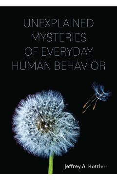 Coperta cărții 'Unexplained Mysteries of Everyday Human Behavior - Jeffrey A. Kottler'