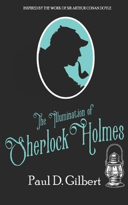 The Illumination of Sherlock Holmes - Paul D. Gilbert