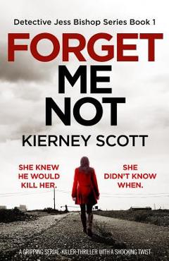 Coperta cărții 'Forget Me Not: A gripping serial killer thriller with a shocking twist - Kierney Scott'