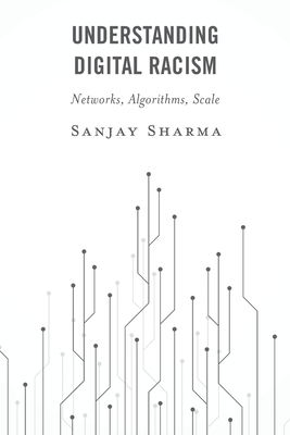 Understanding Digital Racism: Networks, Algorithms, Scale - Sanjay Sharma