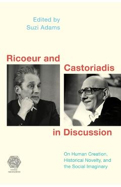 Coperta cărții 'Ricoeur and Castoriadis in Discussion: On Human Creation, Historical Novelty, and the Social Imaginary - Suzi Adams'