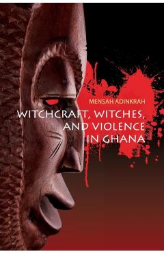 Coperta cărții 'Witchcraft, Witches, and Violence in Ghana - Mensah Adinkrah'