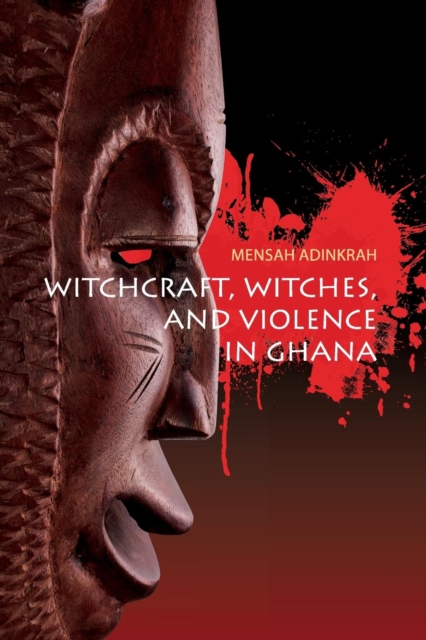 Witchcraft, Witches, and Violence in Ghana - Mensah Adinkrah