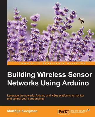 Coperta cărții 'Building Wireless Sensor Networks Using Arduino: Leverage the powerful Arduino and XBee platforms to monitor and'