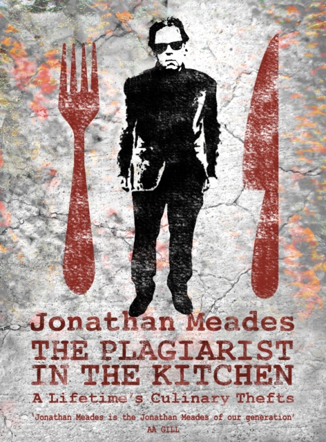 The Plagiarist in the Kitchen: A Lifetime's Culinary Thefts - Jonathan Meades