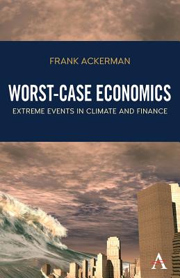 Worst-Case Economics: Extreme Events in Climate and Finance - Frank Ackerman