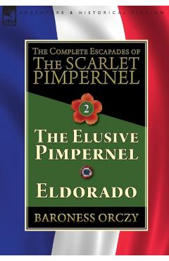 Poza produsului The Complete Escapades of The Scarlet Pimpernel-Volume 2: The Elusive Pimpernel & Eldorado - Baroness Orczy