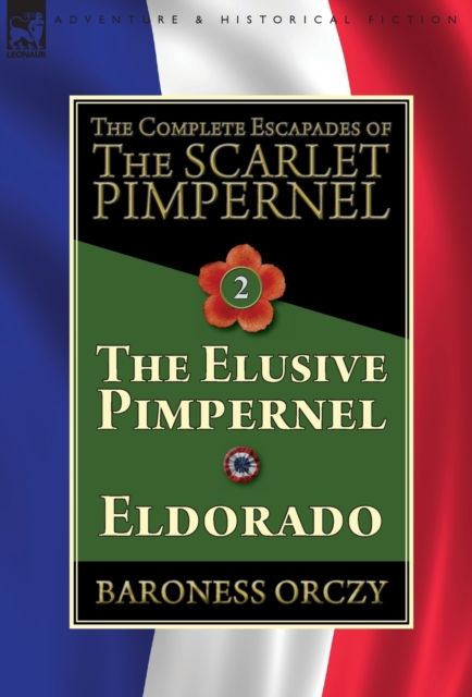 The Complete Escapades of The Scarlet Pimpernel-Volume 2: The Elusive Pimpernel & Eldorado - Baroness Orczy