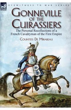 Coperta cărții 'Gonneville of the Cuirassiers: the Personal Recollections of a French Cavalryman of the First Empire - Countess De'
