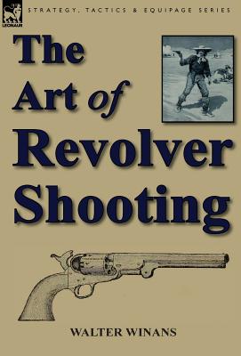The Art of Revolver Shooting - Walter Winans