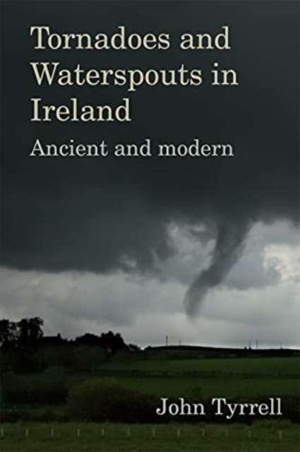 Tornadoes and Waterspouts in Ireland: Ancient and Modern - John Tyrrell
