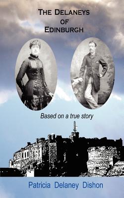 The Delaneys of Edinburgh - Based on a True Story - Patricia Delaney Dishon