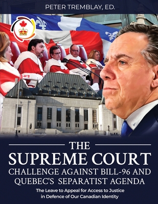 The Supreme Court Challenge Against Bill-96 and Quebec's Separatist Agenda: The Leave to Appeal for Access to Justice in Defence of Our Canadian Ident - Peter Tremblay