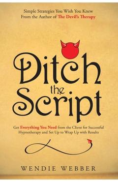 Coperta cărții 'Ditch the Script: Get Everything You Need from the Client for Successful Hypnotherapy and Set Up to Wrap Up with'